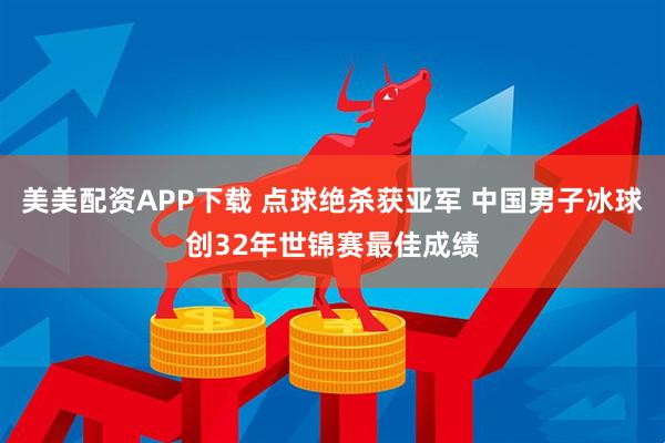 美美配资APP下载 点球绝杀获亚军 中国男子冰球创32年世锦赛最佳成绩